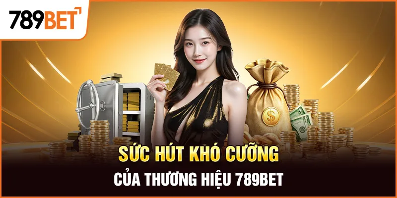 Sức hút khó cưỡng của thương hiệu 789Bet Sức hút khó cưỡng của thương hiệu 789Bet